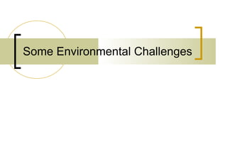 Some Environmental Challenges 