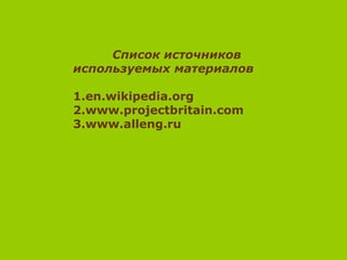 Список источников
используемых материалов
1.en.wikipedia.org
2.www.projectbritain.com
3.www.alleng.ru
 