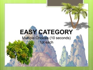EASY CATEGORY
Multiple Choices (10 seconds)
1pt each
 
