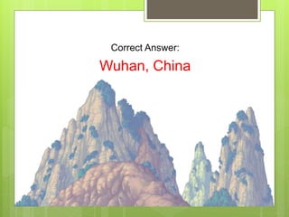 Correct Answer:
Wuhan, China
 
