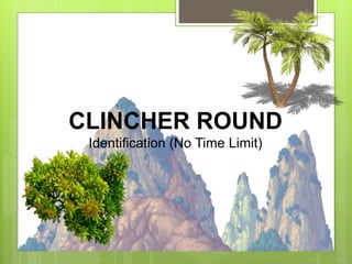 CLINCHER ROUND
Identification (No Time Limit)
 