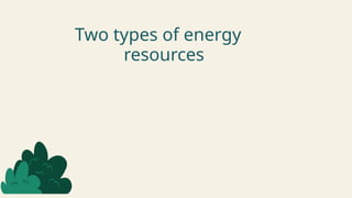 Two types of energy
resources
 