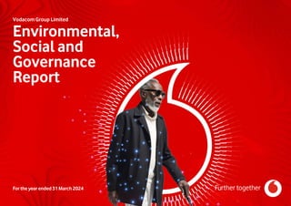 For the year ended 31 March 2024
Vodacom Group Limited
Environmental,
Social and
Governance
Report
 
