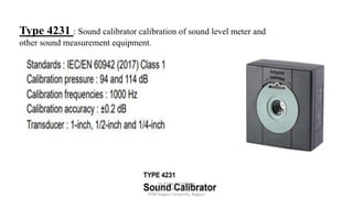 Type 4231 : Sound calibrator calibration of sound level meter and
other sound measurement equipment.
Dr. Priyanka Tabhane
Department of Physics
RTM Nagpur University, Nagpur
 