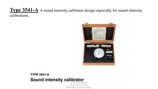 Type 3541-A: A sound intensity calibrator design especially for sound intensity
calibrations.
Dr. Priyanka Tabhane
Department of Physics
RTM Nagpur University, Nagpur
 