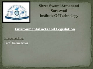 Environmental acts and Legislation
Prepared by:
Prof. Karm Balar
 