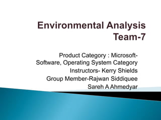 Product Category : Microsoft-
Software, Operating System Category
            Instructors- Kerry Shields
    Group Member-Rajwan Siddiquee
                   Sareh A Ahmedyar
 