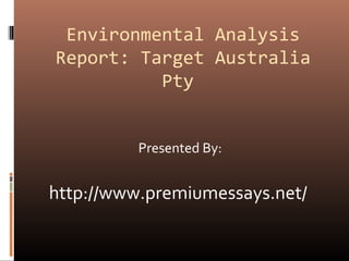 Environmental Analysis
Report: Target Australia
Pty
Presented By:
http://www.premiumessays.net/
 