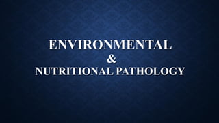 ENVIRONMENTAL
&
NUTRITIONAL PATHOLOGY
 