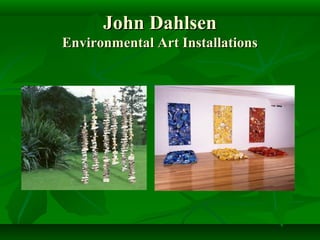 John Dahlsen
Environmental Art Installations
 