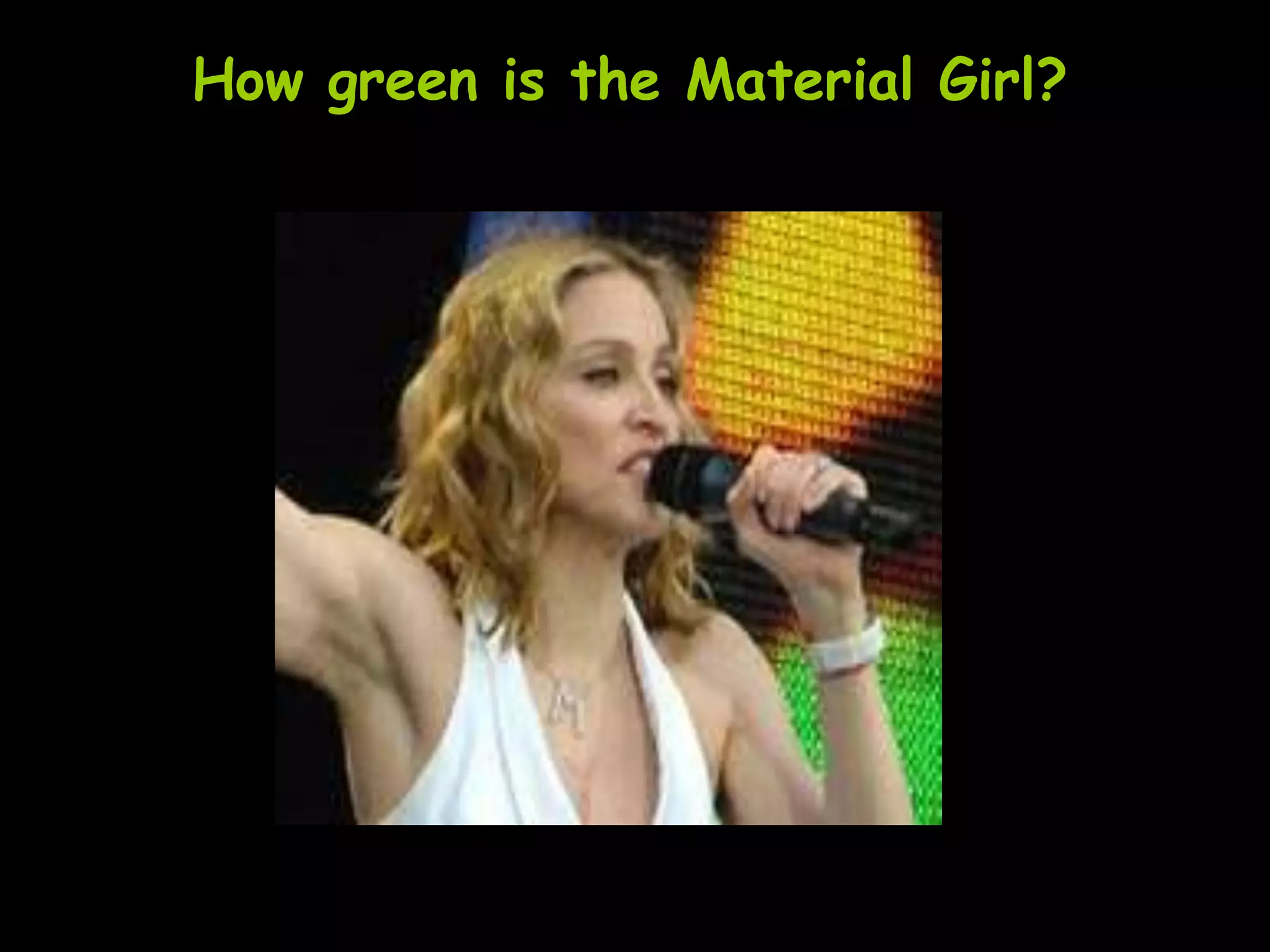 How green is the Material Girl?
 