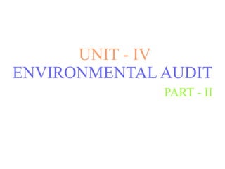 UNIT - IV
ENVIRONMENTAL AUDIT
PART - II
 