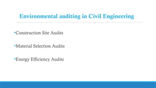 Environmental auditing in Civil Engineering
•Construction Site Audits
•Material Selection Audits
•Energy Efficiency Audits
 