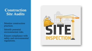 Construction
Site Audits
1. Monitor construction
practices.
2. Identify potential
environmental risks.
3. Ensure compliance with
safety and environmental
regulations.
 