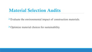 Material Selection Audits
Evaluate the environmental impact of construction materials.
Optimize material choices for sustainability.
 