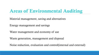 Areas of Environmental Auditing
Material management, saving and alternatives
Energy management and savings
Water management and economy of use
Waste generation, management and disposal
Noise reduction, evaluation and control(internal and external)
 