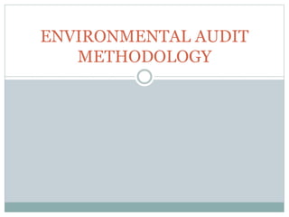 ENVIRONMENTAL AUDIT 
METHODOLOGY 
 