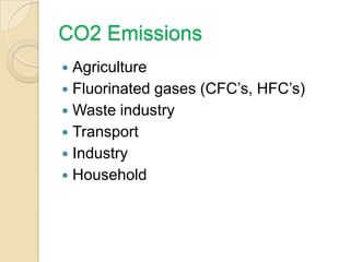 CO2 Emissions
 Agriculture
 Fluorinated gases (CFC’s, HFC’s)
 Waste industry
 Transport
 Industry
 Household
 