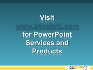 Visit
www.24point0.com
 for PowerPoint
  Services and
    Products
 
