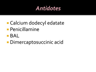  Calcium dodecyl edatate
 Penicillamine
 BAL
 Dimercaptosuccinic acid
 