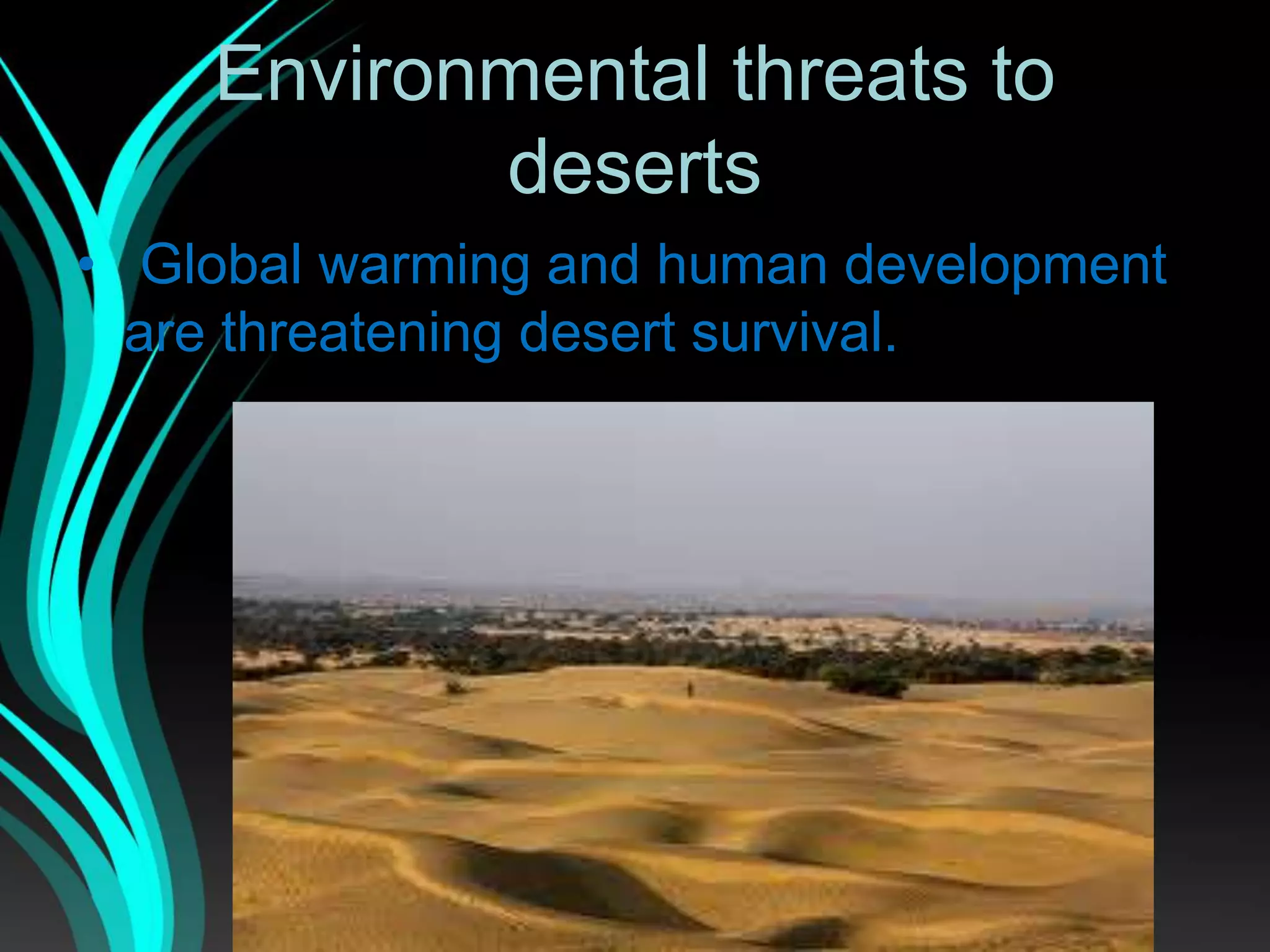 Environmental threats to
deserts
• Global warming and human development
are threatening desert survival.
 