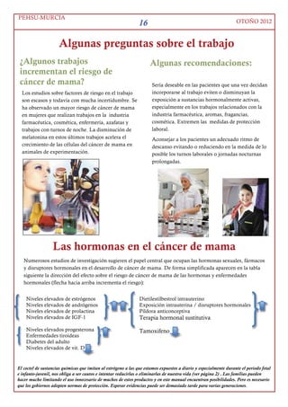 PEHSU-MURCIA
                                                         10                                        OTOÑO 2012



  Algunas preguntas de las pacientes sobre la dieta
¿En que alimentos están los                                   ¿Es seguro tomar suplementos
antioxidantes?                                                de antioxidantes/vitaminas
La ingesta de alimentos ricos en antioxidantes
                                                              durante la fase de tratamiento
previene el desarrollo de algunos cánceres humanos.           de quimioterapia o
La acción es debida a que bloquean e impiden la
formación de radicales libres. Los radicales libres son
                                                              radioterapia?
unas moléculas muy reactivas y con un gran potencial          Muchos suplementos dietéticos contienen niveles
de peroxidación. Determinadas enzimas antioxidantes           elevados de antioxidantes (como vitamina C y E).
son producidas de manera natural por el organismo,            Hoy día, la evidencia es limitada, pero parece
pero es sobre todo a través de las vitaminas, las sales       sensato NO recomendar suplementos dietéticos
minerales y otras sustancias contenidas en los                durante la fase de tratamiento de quimioterapia o
alimentos como podemos ayudar a nuestro organismo
                                                              radioterapia porque los dosis altas de estas
a contrarrestar el efecto de los radicales libres.
                                                              sustancias antioxidantes pueden potenciar la
Ejemplos de alimentos ricos en antioxidantes:                 reparación del daño celular oxidativo de las células
Polifenoles Flavonoides: isoflavonas (soja),antocianos        cancerígenas alterando la efectividad del
(uva, cereza, kiwi, ciruelas), hesperidina (cítricos,         tratamiento.
naranja), catequina (té verde, cacao), ác. elágico
(fresas, cerezas, uvas), quercetina (uvas, cebolla roja,
brécol, toronja, manzanas, cerezas, te verde, vino
tinto)
Polifenoles Taninos: uvas, vino tinto, granada, aceite
de oliva virgen.
Polifenoles Lignanos: linaza
Carotenoides: zanahoria, espinacas, acelgas, tomate,
apio, brócoli, níspero, albaricoque, mandarina,
naranja, ciruela amarilla, sandía.
Licopeno: tomate.
Allicina: ajo.
Capsaicina: pimientos, chiles, cayena.                        Las frutas y hortalizas que comemos a diario
                                                              contienen decenas o centenas de
Vitamina C: col, coliflor, pimiento, calabaza, tomates,       antioxidantes, muchos de los cuales todavía
espinacas, kiwis, cítricos.                                   no son extraíbles ni conocemos sus efectos.
Vitamina E: verduras de hoja verde, brócoli, col de
                                                              En nuestra opinión, la mejor forma de
Bruselas, espinacas, trigo, aceites vegetales,
                                                              obtener la dosis adecuada de antioxidantes es
cacahuetes, avellanas, nueces.
                                                              a través del consumo de una dieta rica y
Hay centenares de sustancias antioxidantes. El                variada en productos vegetales naturales.
alimento en la dieta mediterránea con mayor                   ‘Los efectos beneficioso en el cáncer se deben a
concentración de las mismas es el aceite de oliva             la acción combinada de todos ellos presentes
virgen.                                                       en los alimentos’.
 
