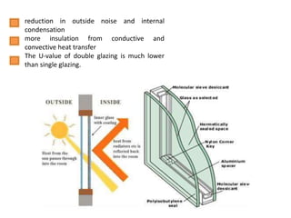 reduction in outside noise and internal
condensation
more insulation from conductive and
convective heat transfer
The U-value of double glazing is much lower
than single glazing.
 