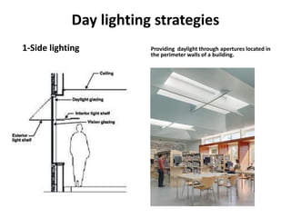 Day lighting strategies
1-Side lighting Providing daylight through apertures located in
the perimeter walls of a building.
 