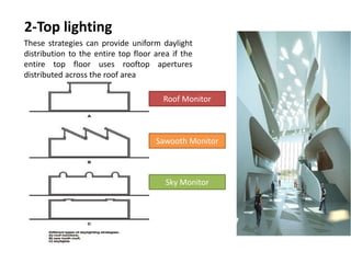 2-Top lighting
These strategies can provide uniform daylight
distribution to the entire top floor area if the
entire top floor uses rooftop apertures
distributed across the roof area
Roof Monitor
Sky Monitor
Sawooth Monitor
 