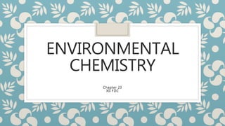 ENVIRONMENTAL
CHEMISTRY
Chapter 23
XII FDC
 