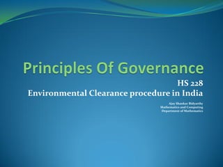 HS 228
Environmental Clearance procedure in India
Ajay Shankar Bidyarthy
Mathematics and Computing
Department of Mathematics
 