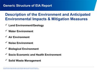 © 2013 KPMG Advisory Services Private Limited, an Indian limited liability company and a member firm of the KPMG network of
independent member firms affiliated with KPMG International Cooperative (“KPMG International”), a Swiss entity. All rights reserved.
Generic Structure of EIA Report
Description of the Environment and Anticipated
Environmental Impacts & Mitigation Measures
 Land Environment/Geology
 Water Environment
 Air Environment
 Noise Environment
 Biological Environment
 Socio Economic and Health Environment
 Solid Waste Management
 