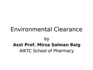 Environmental Clearance
by
Asst Prof. Mirza Salman Baig
AIKTC School of Pharmacy
 