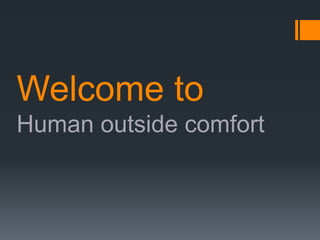 Welcome to
Human outside comfort
 