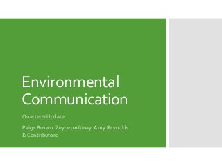 Environmental
Communication
Quarterly Update
Paige Brown, Zeynep Altinay, Amy Reynolds
& Contributors
 