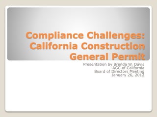 Compliance Challenges:
California Construction
General Permit
Presentation by Brenda W. Davis
AGC of California
Board of Directors Meeting
January 26, 2012
 