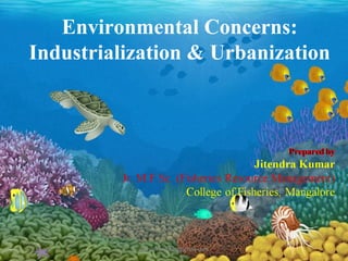 Environmental Concerns:
Industrialization & Urbanization

jitenderanduat@gmail.com

1

 