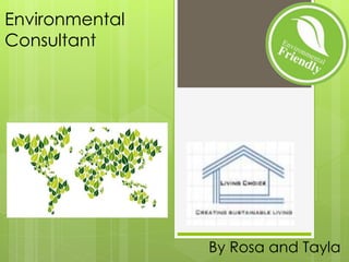 Environmental
Consultant
By Rosa and Tayla
 