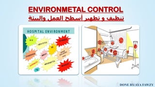 ENVIRONMETAL CONTROL
DONE BY:AYA FAWZY
‫والبيئة‬ ‫العمل‬ ‫أسطح‬ ‫تطهير‬ ‫و‬ ‫تنظيف‬
 