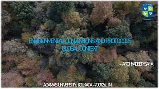 ENVIRONMENTAL CONVENTIONS AND PROTOCOLS
GLOBAL CONTEXT
- ARGHYADEEP SAHA
ADAMAS UNIVERSITY, KOLKATA -700126, IN
 