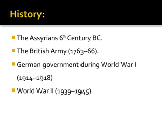  The Assyrians 6Th
Century BC.
 The British Army (1763–66).
 German government during World War I
(1914–1918)
 World War II (1939–1945)
 