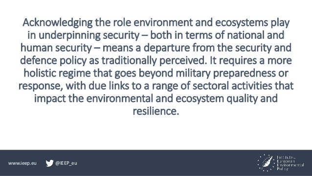www.ieep.eu @IEEP_eu
Acknowledging the role environment and ecosystems play
in underpinning security – both in terms of na...