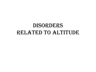 DISORDERS
RELATED TO ALTITUDE
 