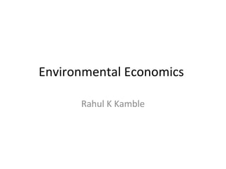 Environmental Economics
Rahul K Kamble
 