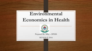 Environmental
Economics in Health
Prepared By: Mlay – SPHSS
MUHAS © 2016
 