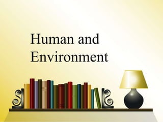 Human and
Environment
 