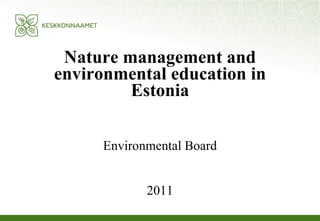Nature management and environmental education in Estonia Environmental Board 2011 
