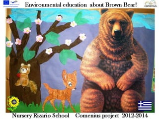 Environmental education about Brown Bear! 
Nursery Rizario School Comenius project 
 