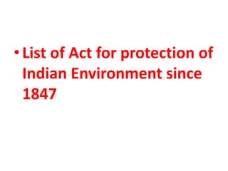 •List of Act for protection of
Indian Environment since
1847
 