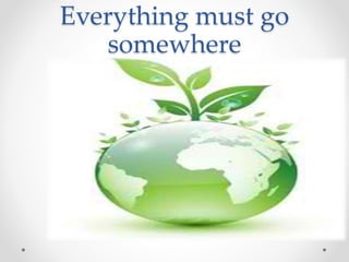 Everything must go
somewhere
 